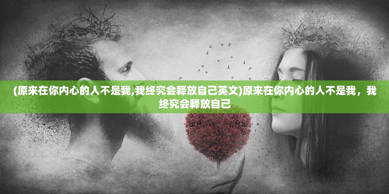 (原来在你内心的人不是我,我终究会释放自己英文)原来在你内心的人不是我，我终究会释放自己