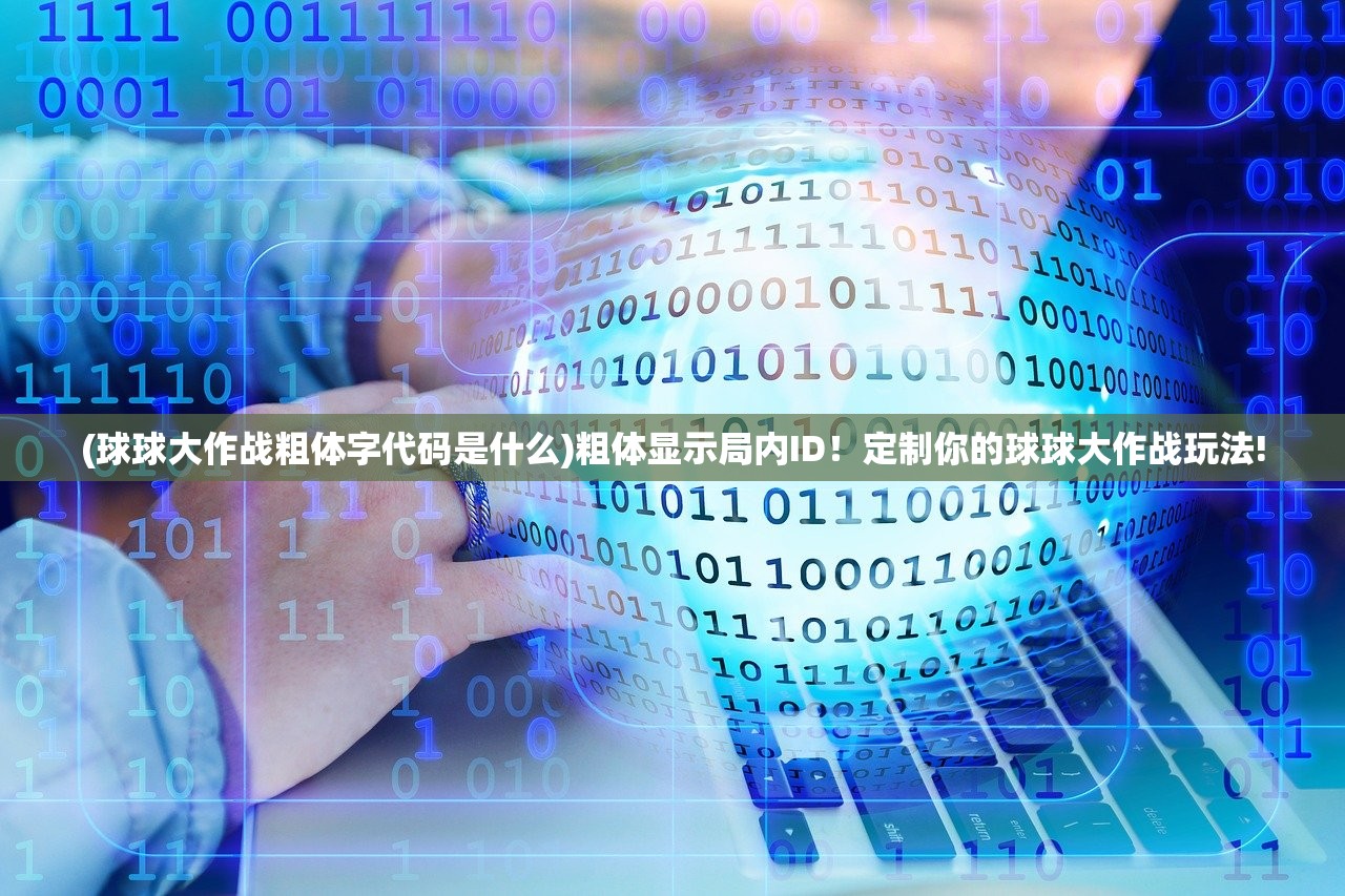 (球球大作战粗体字代码是什么)粗体显示局内ID！定制你的球球大作战玩法!