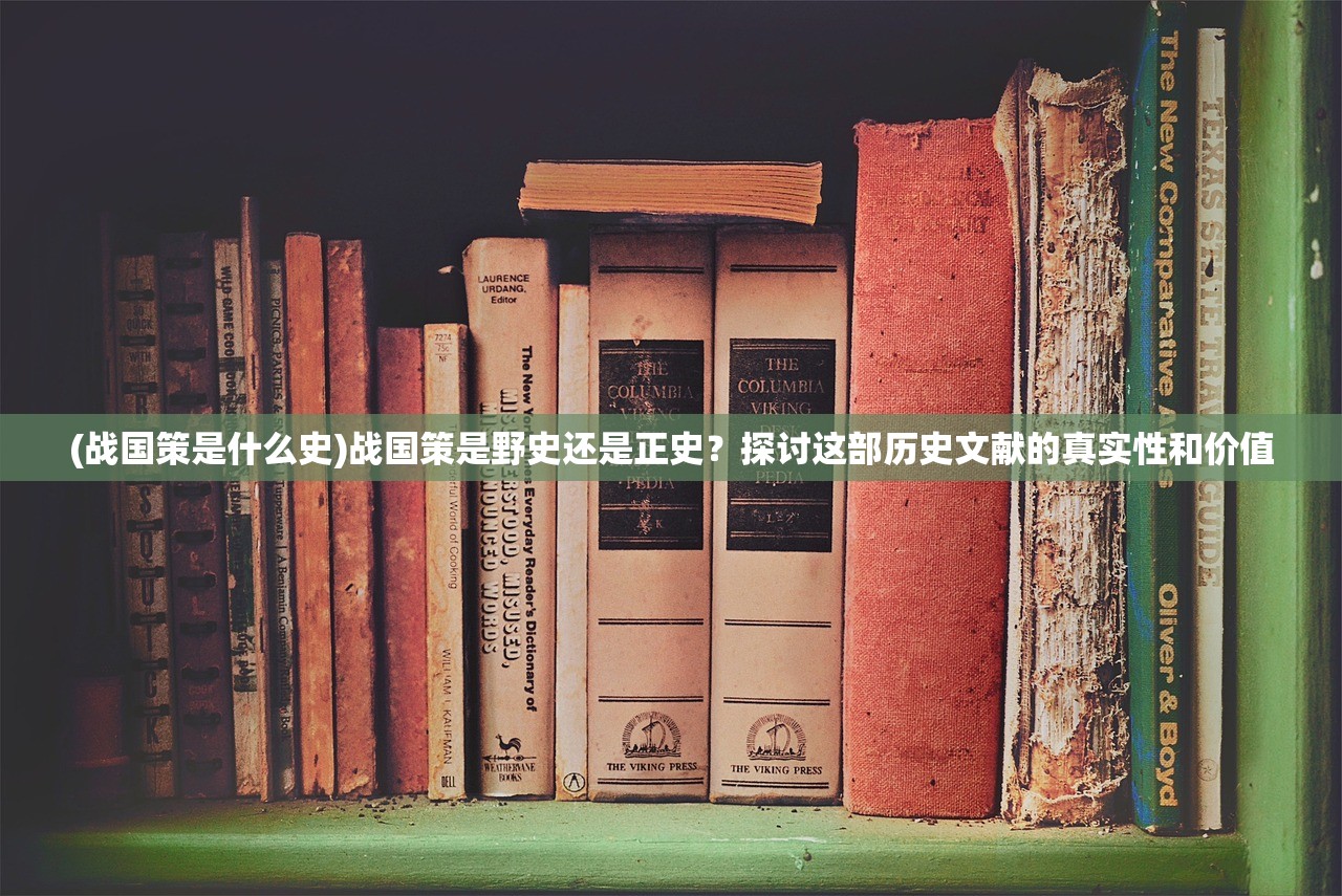 (战国策是什么史)战国策是野史还是正史？探讨这部历史文献的真实性和价值