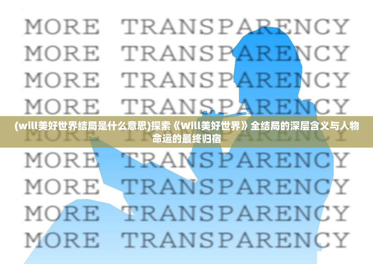 (will美好世界结局是什么意思)探索《Will美好世界》全结局的深层含义与人物命运的最终归宿