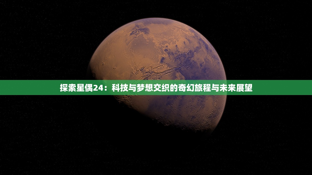 探索星偶24：科技与梦想交织的奇幻旅程与未来展望