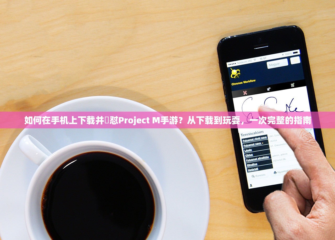 如何在手机上下载并玪怼Project M手游？从下载到玩耍，一次完整的指南