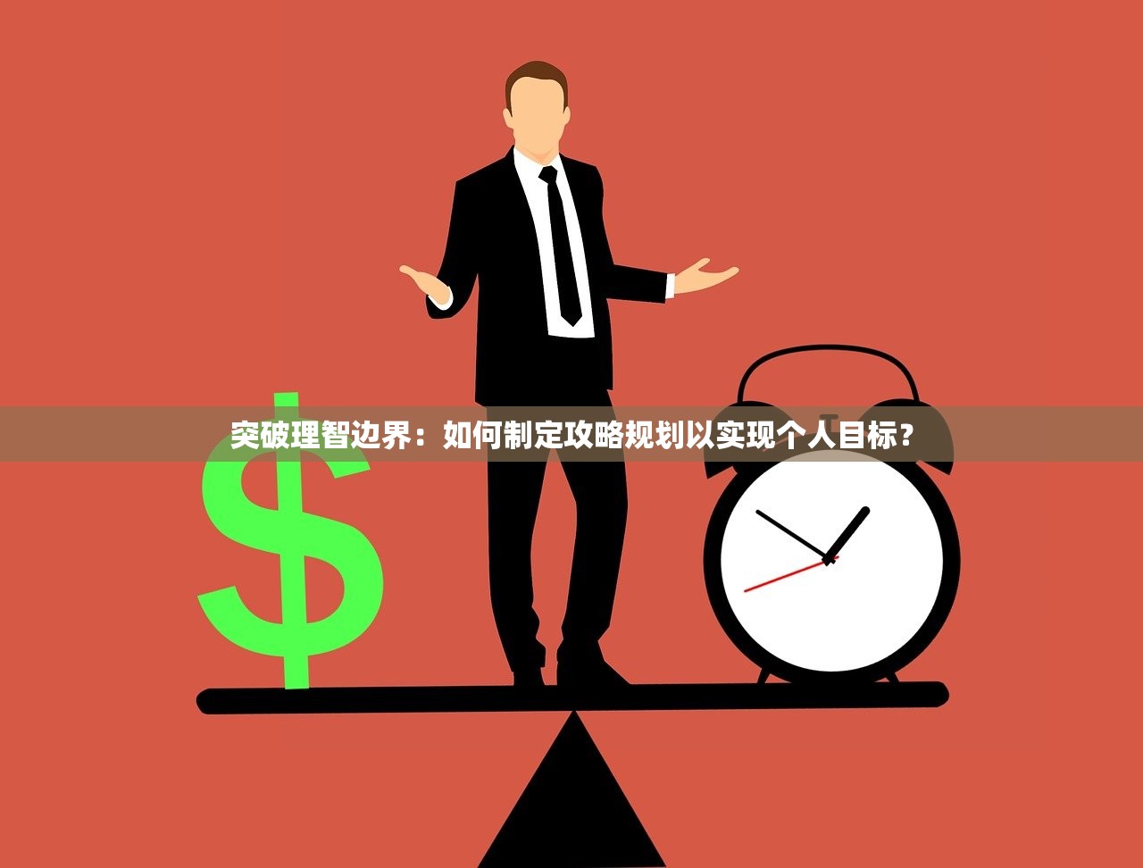 突破理智边界：如何制定攻略规划以实现个人目标？